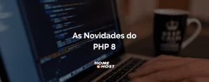 PHP 8: Novidades e Mudanças da nova versão do PHP