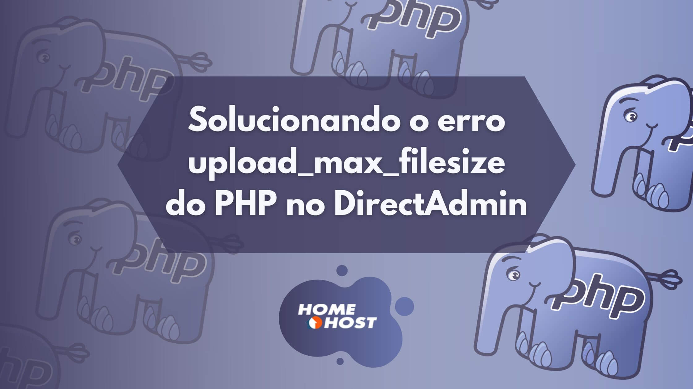 Capa do artigo "Solucionando o erro upload_max_filesize no DirectAdmin" - Tutorial HomeHost