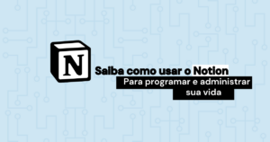 Saiba como usar o Notion para programar ou administrar suas tarefas