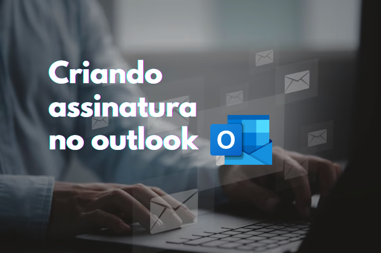 Assinatura no outlook: passo a passo 